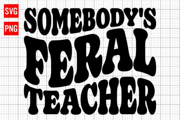 Somebody s Feral Teacher SVG: Graphics for Crafts